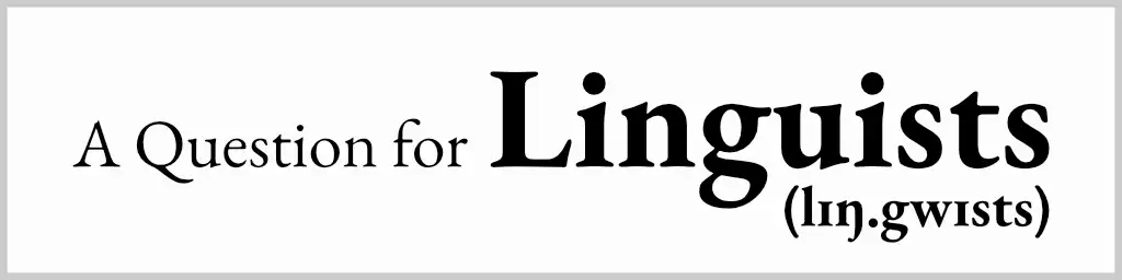 19 Jul, 2023 - A Question for Linguists