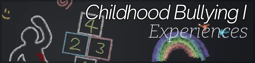 13 Nov, 2023 - Childhood Bullying I – Experiences