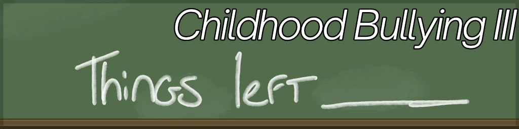 Childhood Bullying III – Things left unsaid
